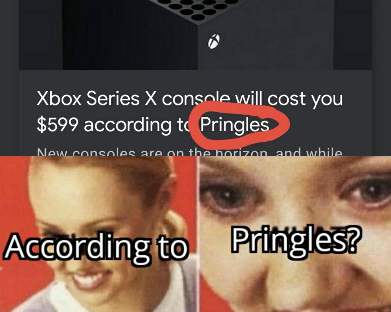 funny gaming memes - chips memes - Xbox Series X console will cost you $599 according to Pringles New consoles are on the horizon and while According to Pringles?