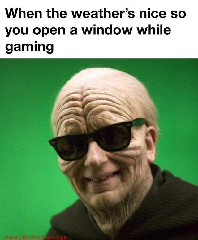funny gaming memes - emperor palpatine sunglasses - When the weather's nice so you open a window while gaming made with blood and sugar