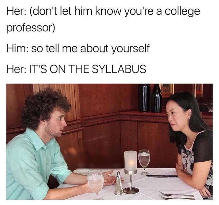 dank memes - conversation - Her don't let him know you're a college professor Him so tell me about yourself Her It'S On The Syllabus