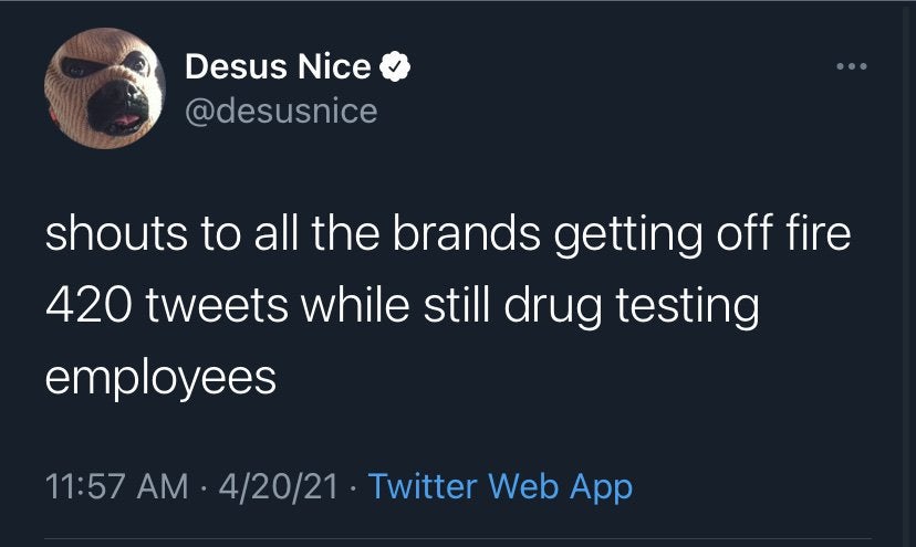 dank memes - twitter main character - Desus Nice shouts to all the brands getting off fire 420 tweets while still drug testing employees 42021 Twitter Web App