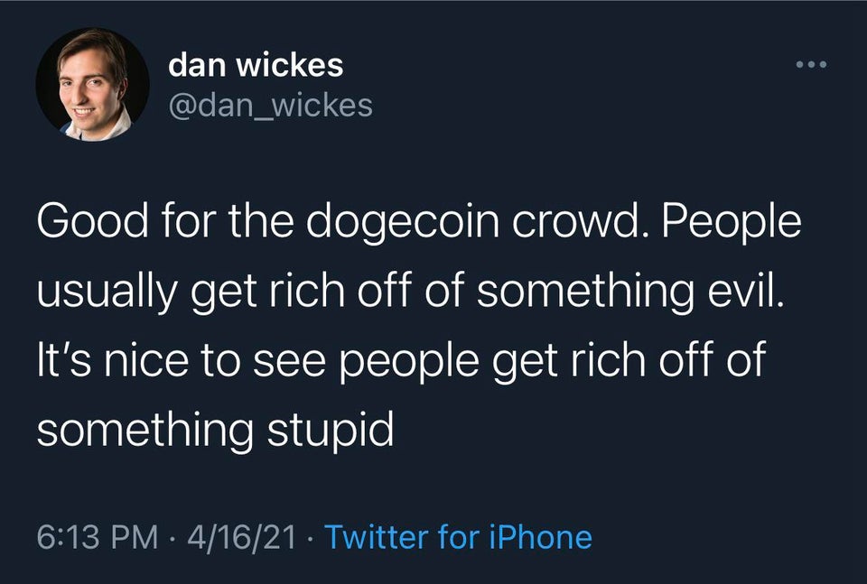 dank memes - dan wickes Good for the dogecoin crowd. People usually get rich off of something evil. It's nice to see people get rich off of something stupid 41621 Twitter for iPhone