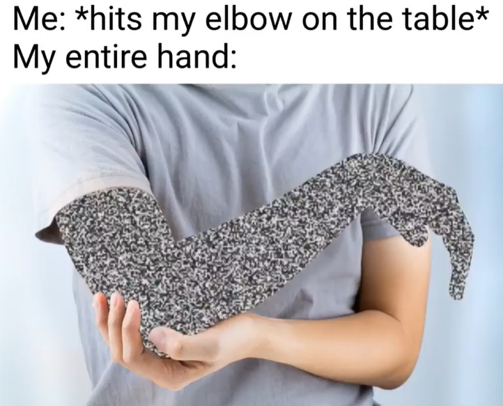 dank memes - you hit your elbow meme - Me hits my elbow on the table My entire hand