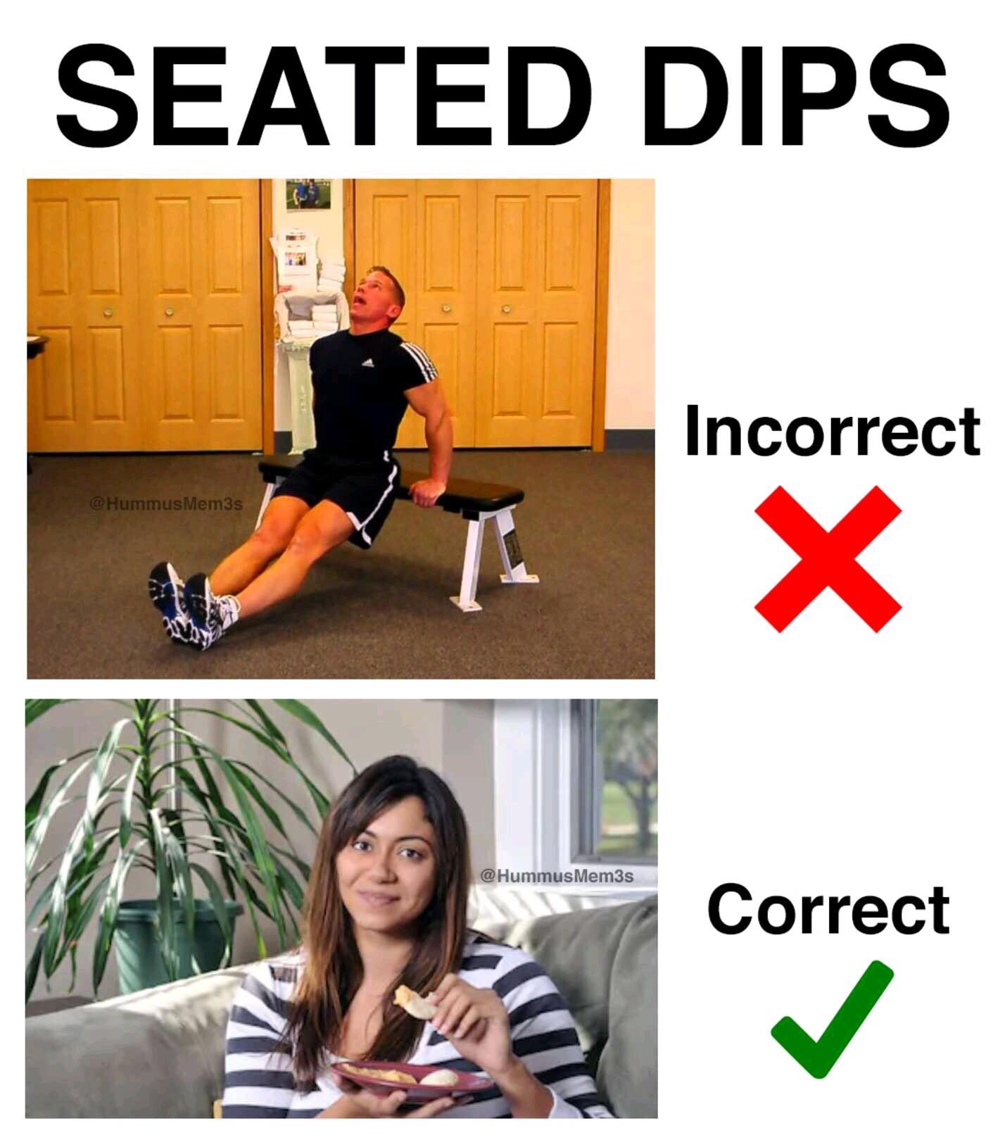 dank memes - tahini memes - Seated Dips Incorrect X Correct