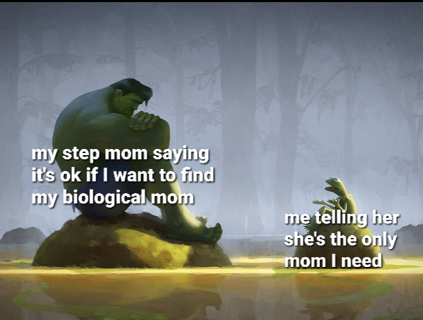 wholesome-posts broadway memes - my step mom saying it's ok if I want to find my biological mom me telling her she's the only mom I need