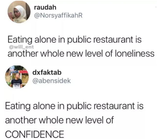 wholesome-posts eating alone meme - raudah Eating alone in public restaurant is another whole new level of loneliness dxfaktab Eating alone in public restaurant is another whole new level of Confidence