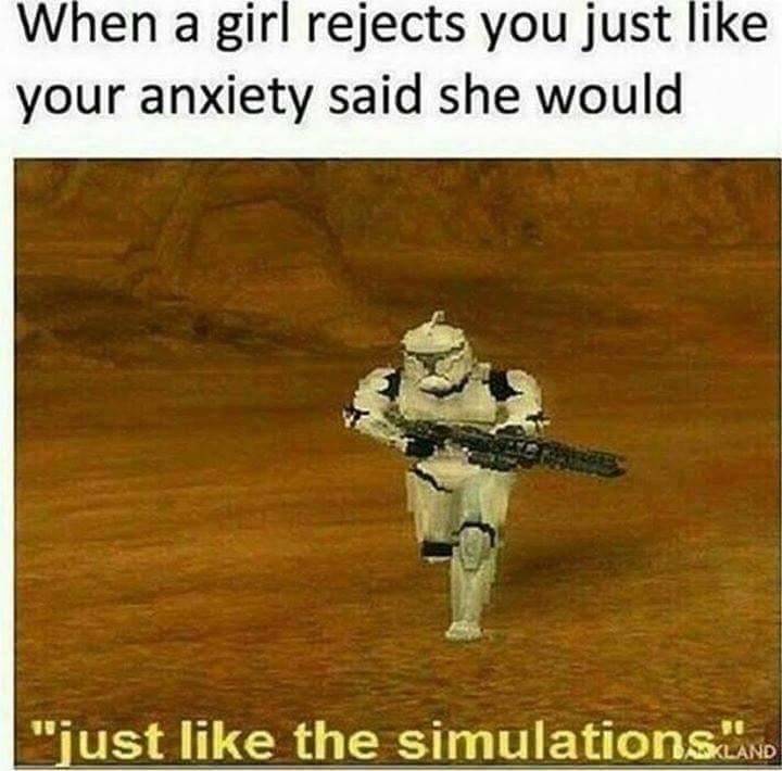funny gaming memes - just like the simulations memes - When a girl rejects you just your anxiety said she would "just the simulations."And
