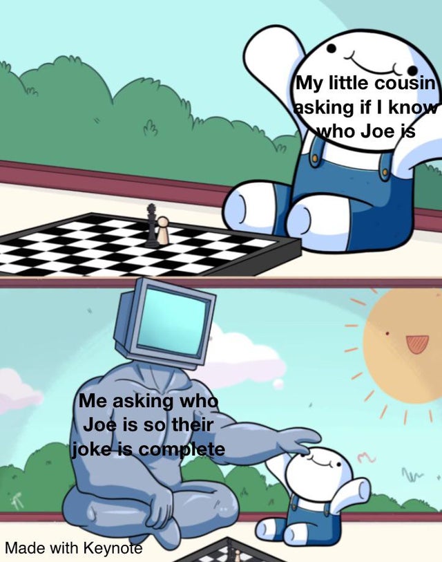 wholesome memes - patting head meme - My little cousin asking if I know who Joe is Me asking who Joe is so their joke is complete Made with Keynote