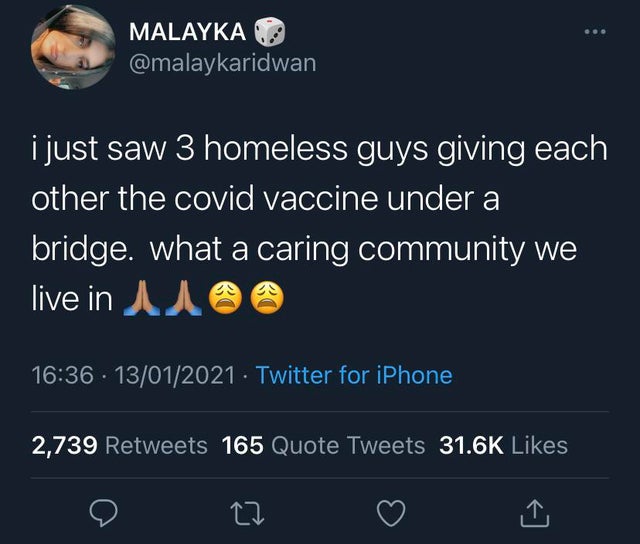 dark memes - if i had premarital sex with you - Malayka i just saw 3 homeless guys giving each other the covid vaccine under a bridge. what a caring community we live in Moe 13012021 Twitter for iPhone 2,739 165 Quote Tweets