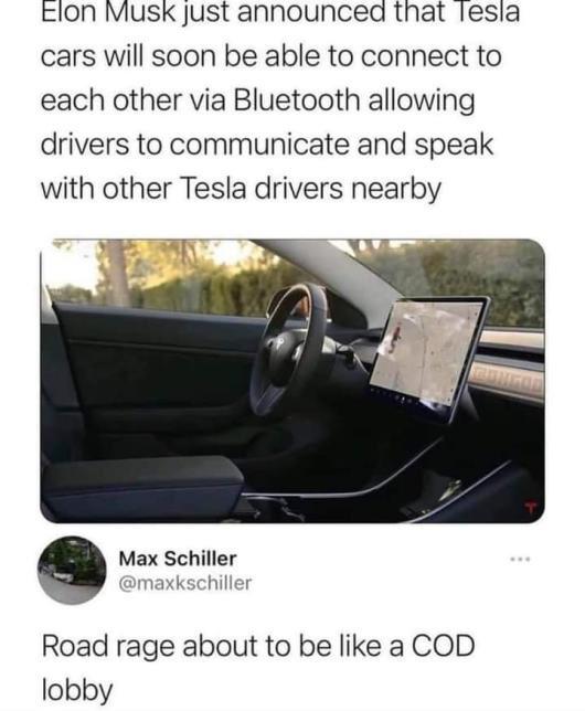 dark memes - funny tesla memes - Elon Musk just announced that Tesla cars will soon be able to connect to each other via Bluetooth allowing drivers to communicate and speak with other Tesla drivers nearby Max Schiller Road rage about to be a Cod lobby