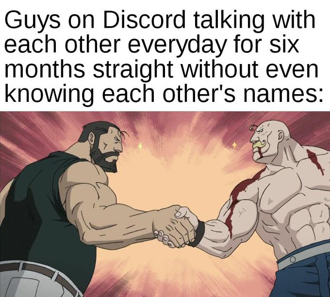 funny gaming memes - discord memy - Guys on Discord talking with each other everyday for six months straight without even knowing each other's names