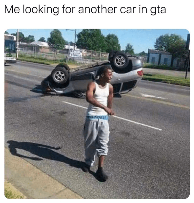 funny gaming memes - gta memes in hd - Me looking for another car in gta tout