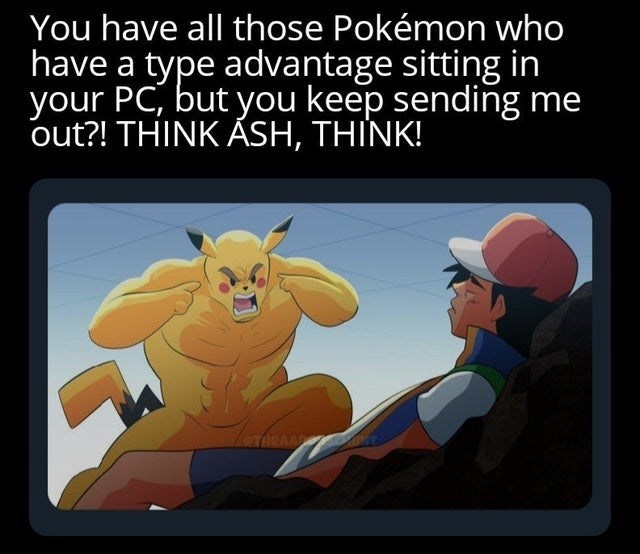 funny gaming memes - pokemon think mark think - You have all those Pokmon who have a type advantage sitting in your Pc, but you keep sending me out?! Think Sh, Think!