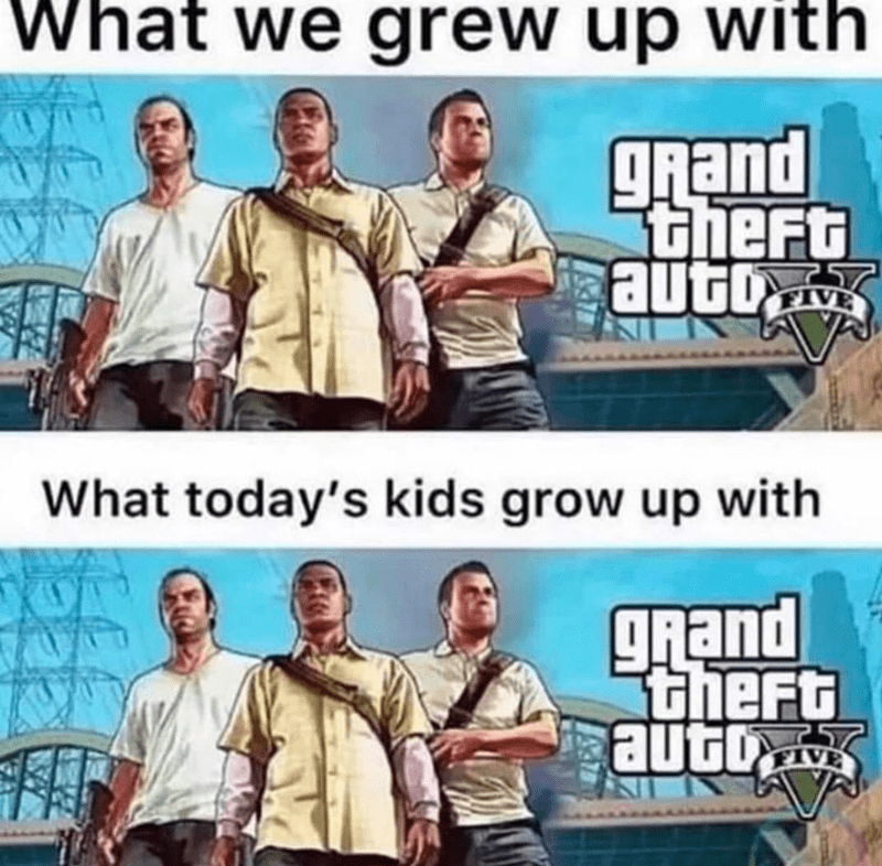 funny gaming memes - gta 5 - What we grew up with grand theft auto Fiv What today's kids grow up with grand theft autor Ve