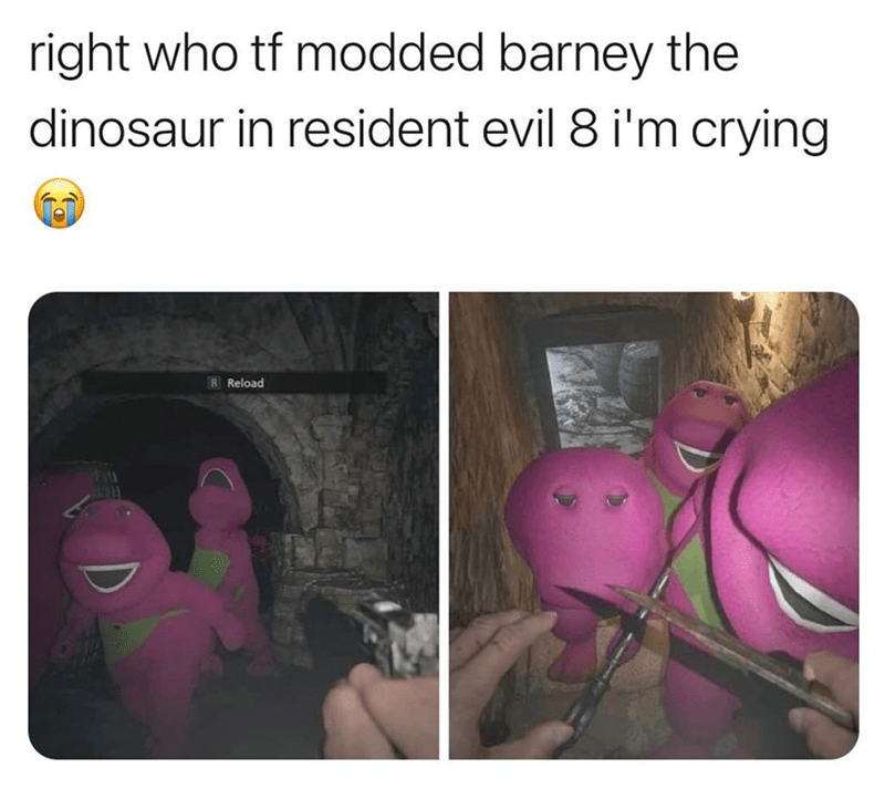 funny gaming memes - photo caption - right who tf modded barney the dinosaur in resident evil 8 i'm crying C. Reload