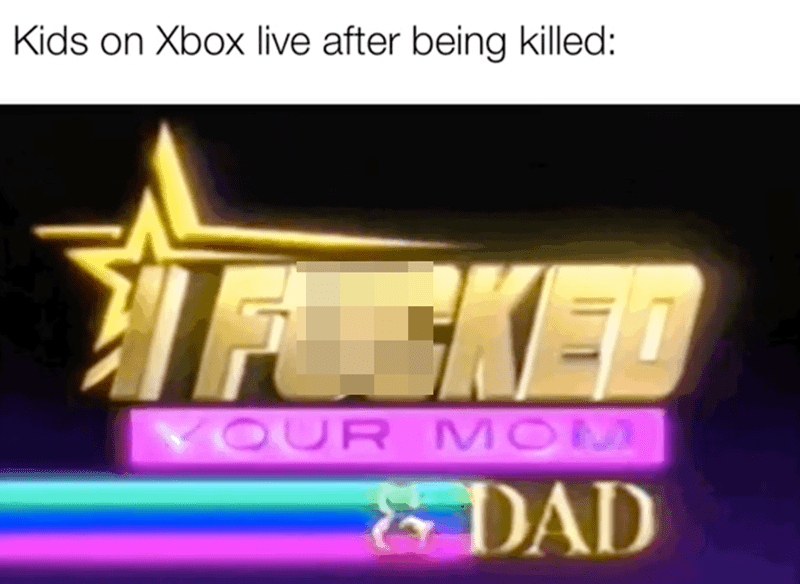 funny gaming memes - signage - Kids on Xbox live after being killed Teleked Our Moi Dad