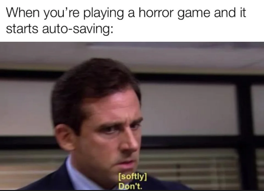 funny gaming memes - don t the office meme - When you're playing a horror game and it starts autosaving softly Don't.