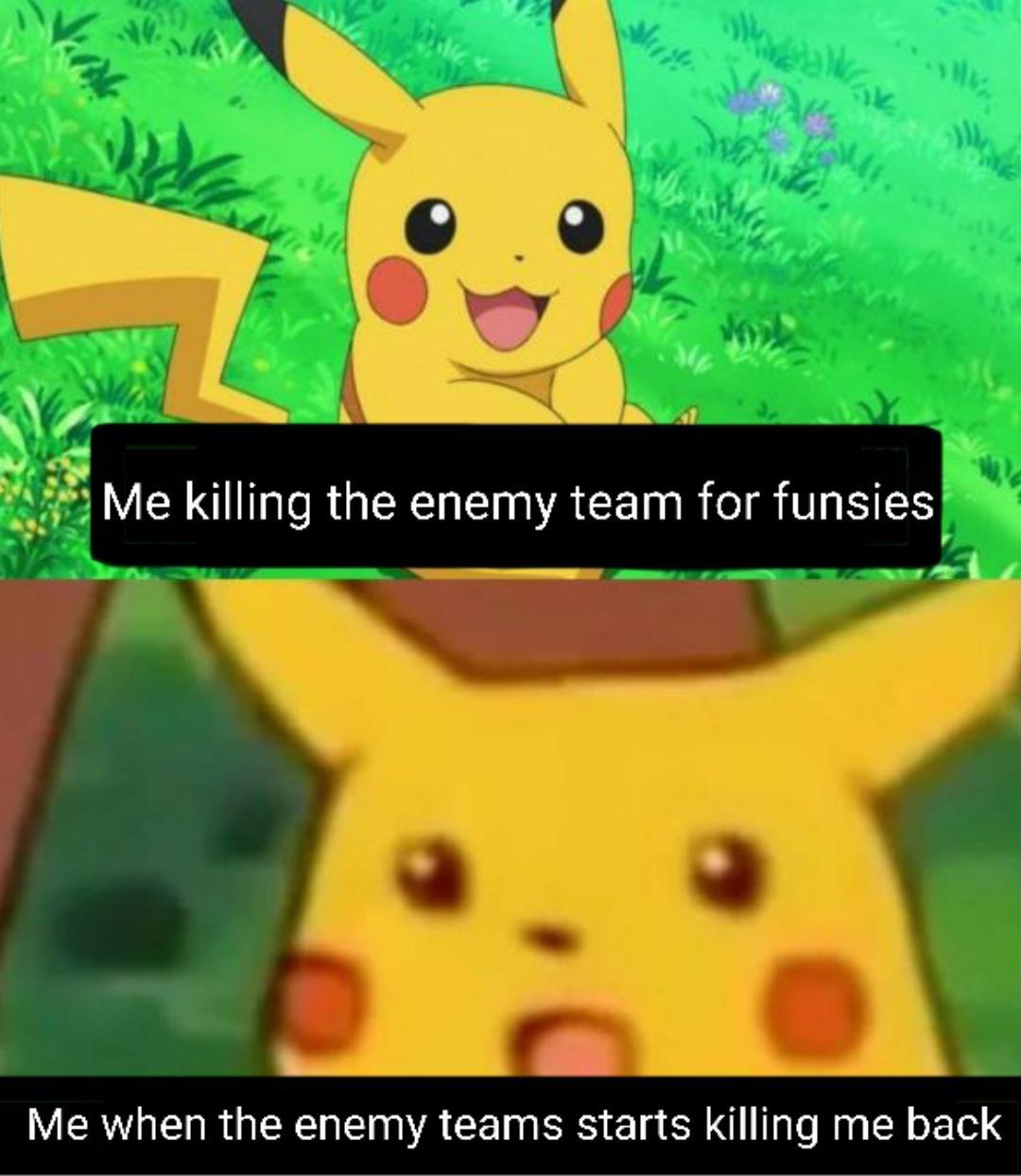 funny gaming memes - Me killing the enemy team for funsies Me when the enemy teams starts killing me back