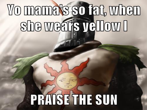 funny gaming memes - knight happy birthday meme - Yo mama's so fat, when she wears yellow I Praise The Sun