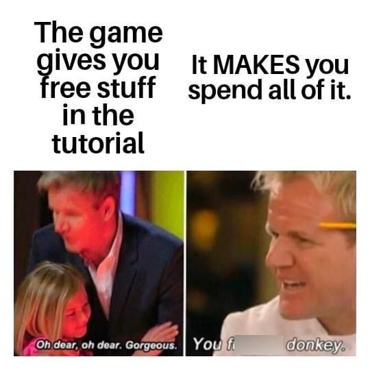 funny gaming memes - sibling love memes - The game gives you It Makes you free stuff spend all of it. in the tutorial Oh dear, oh dear. Gorgeous. You fi donkey