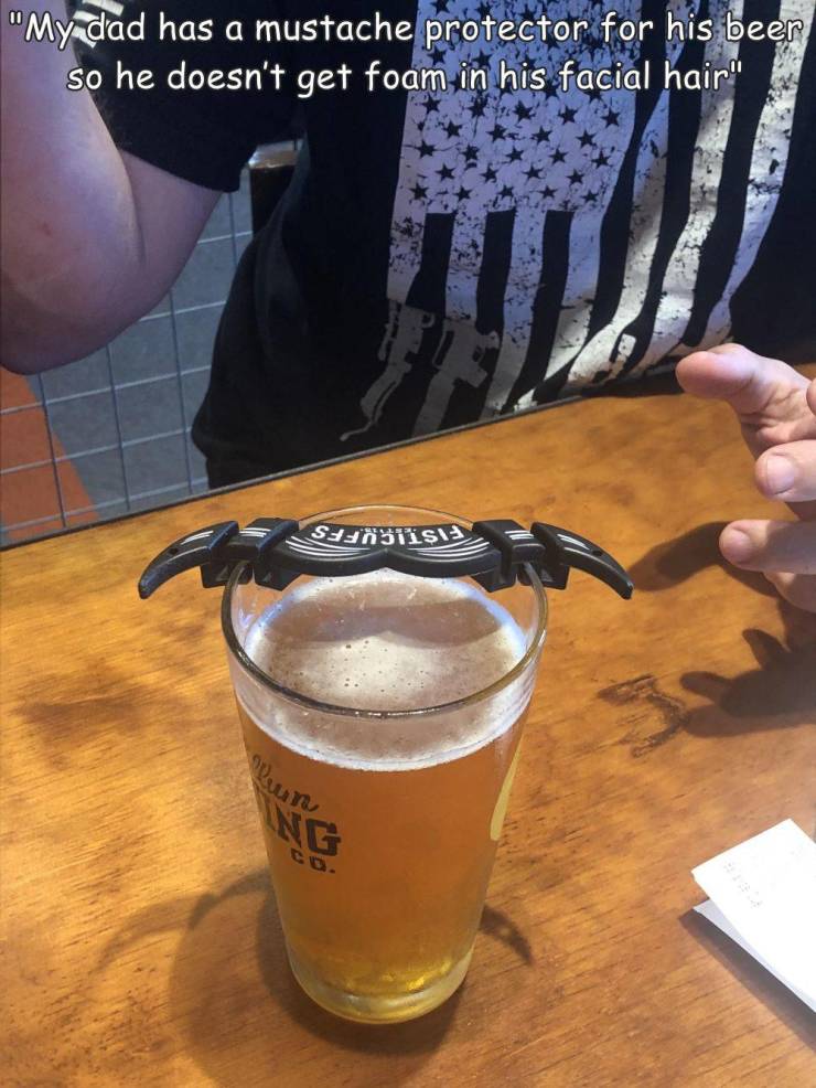 cool pics and random photos - drink - "My dad has a mustache protector for his beer so he doesn't get foam in his facial hair" Sensiis