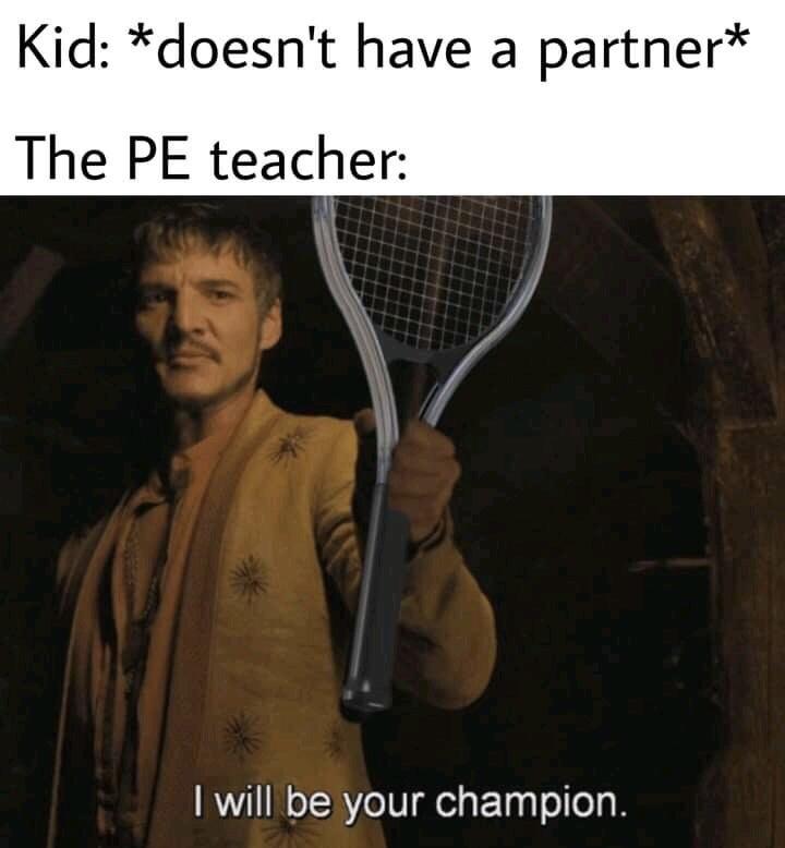 funny gaming memes --  gym teacher meme - Kid doesn't have a partner The Pe teacher I will be your champion.