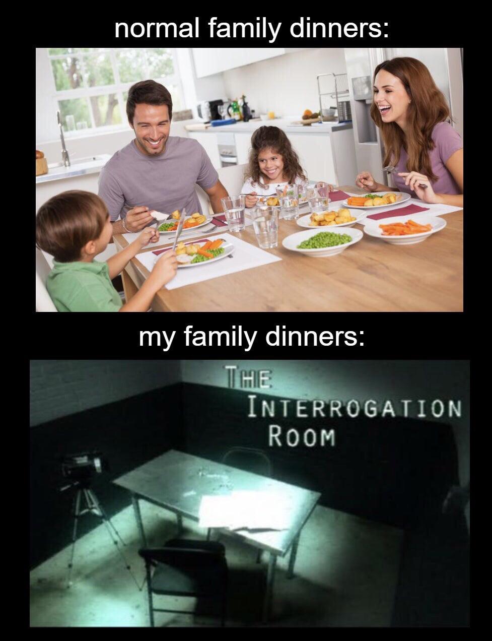 funny gaming memes - table - normal family dinners my family dinners The Interrogation Room
