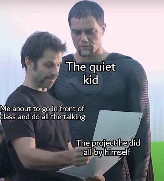 funny gaming memes - quiet kid memes - The quiet kid Me about to go in front of class and do all the talking The project he did all by himself