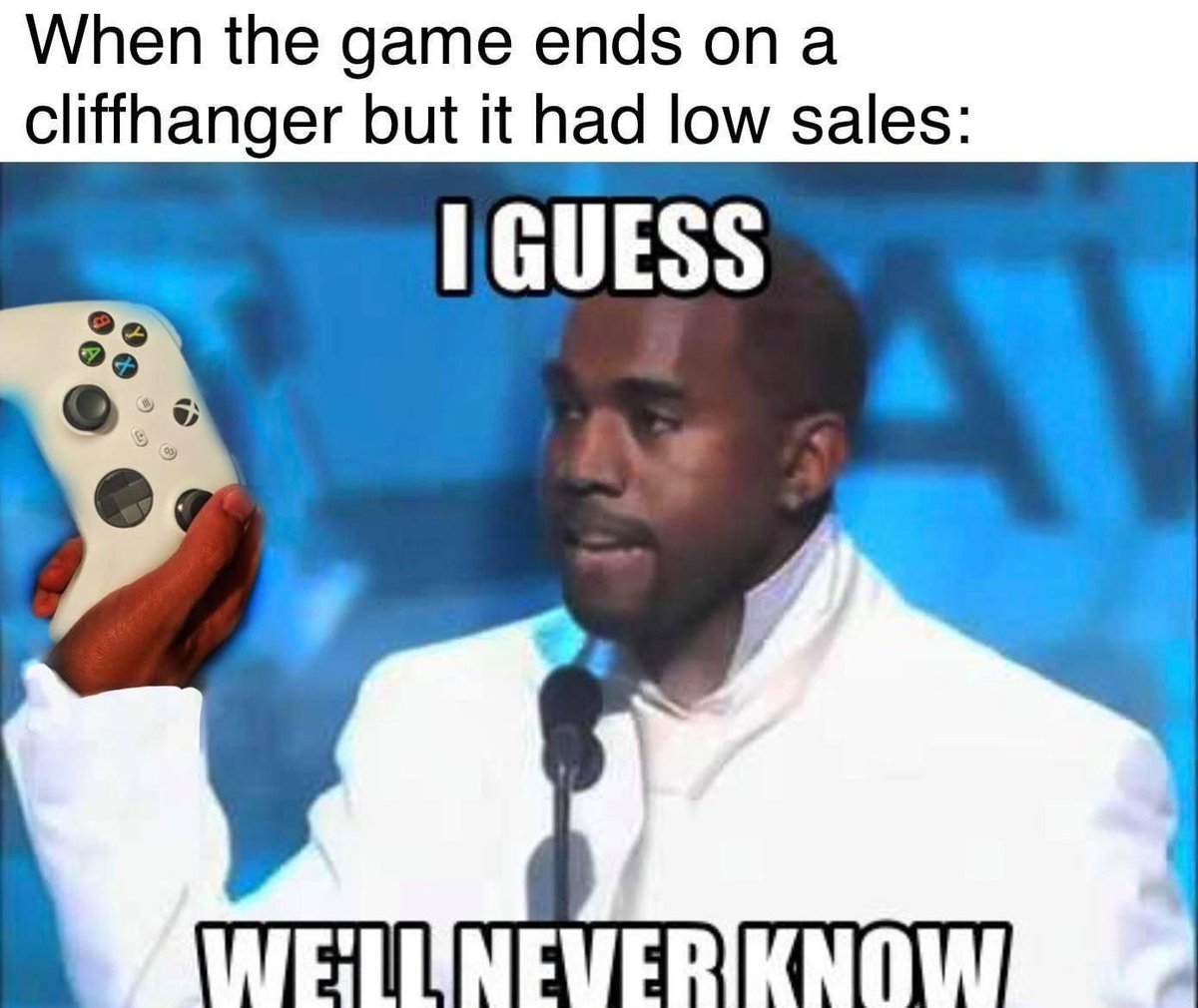funny gaming memes - photo caption - When the game ends on a cliffhanger but it had low sales I Guess A Wellnever Know