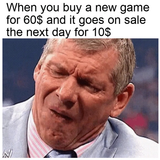 funny gaming memes - photo caption - When you buy a new game for 60$ and it goes on sale the next day for 10$ Ni