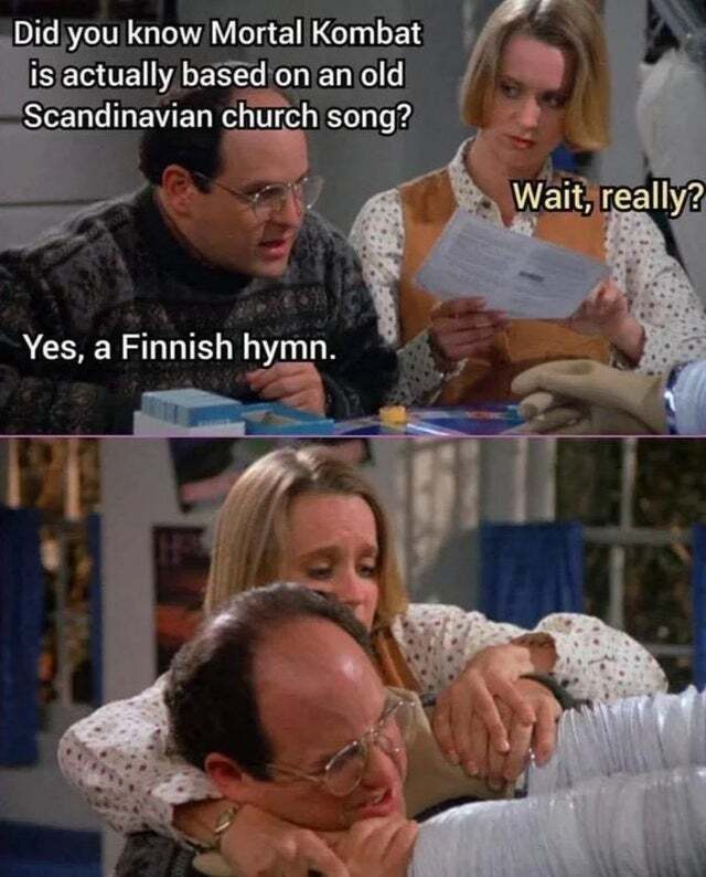 funny gaming memes - photo caption - Did you know Mortal Kombat is actually based on an old Scandinavian church song? Wait, really? Yes, a Finnish hymn. P