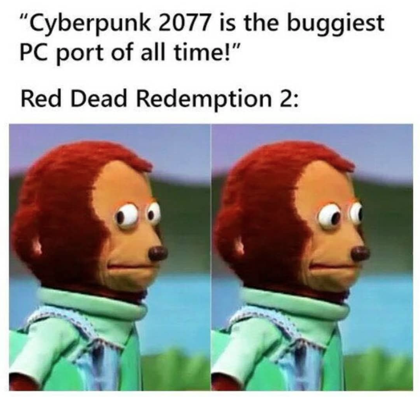 funny gaming memes - covid bad taste meme - "Cyberpunk 2077 is the buggiest Pc port of all time!" Red Dead Redemption 2