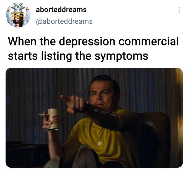 dark-memes perfectly splendid memes - aborteddreams When the depression commercial starts listing the symptoms aborteddreams