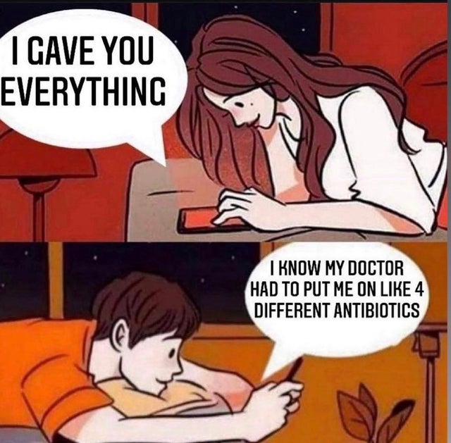 dark-memes I Gave You Everything I Know My Doctor Had To Put Me On 4 Different Antibiotics