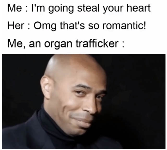 dark-memes photo caption - Me I'm going steal your heart Her Omg that's so romantic! Me, an organ trafficker