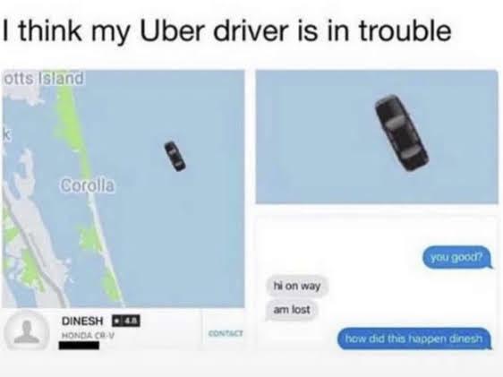 dark-memes dennis reynolds amphibious exploring vehicle - I think my Uber driver is in trouble otts Island Corolla you good? hion way am fost Dinesh Honda CrV Contact how did this happen dinesh