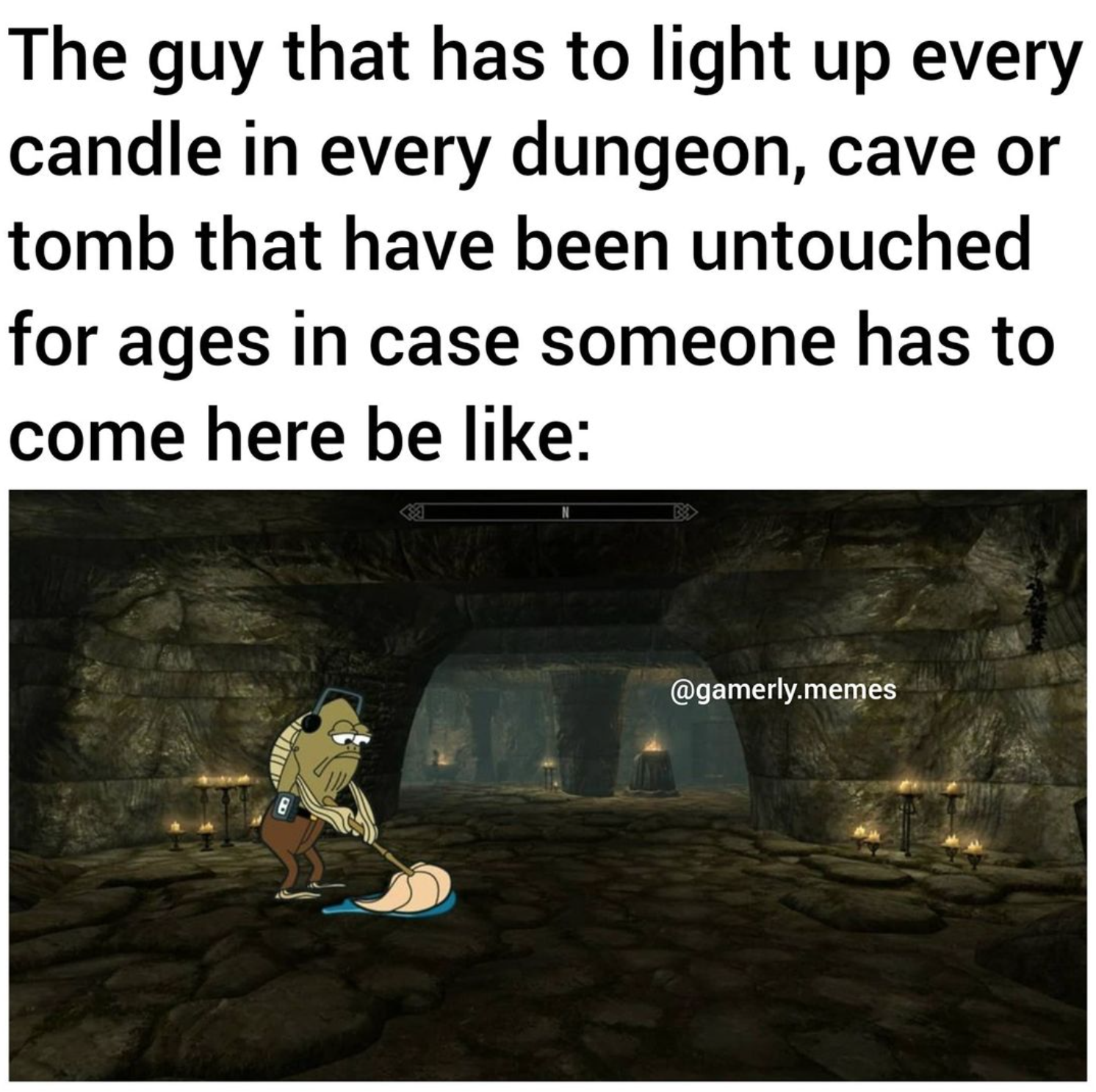 funny gaming memes -  photo caption - The guy that has to light up every candle in every dungeon, cave or tomb that have been untouched for ages in case someone has to come here be .memes