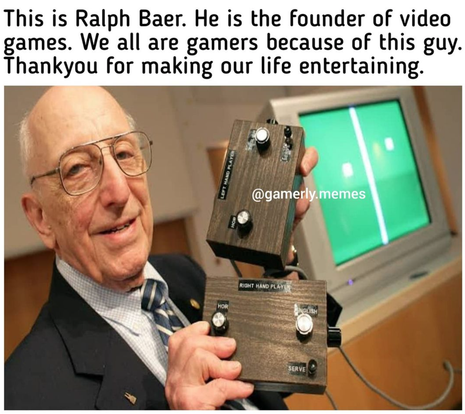 funny gaming memes - ralph baer - This is Ralph Baer. He is the founder of video games. We all are gamers because of this guy. Thankyou for making our life entertaining. Left Handa .memes Rint Hand Play Hor Sove