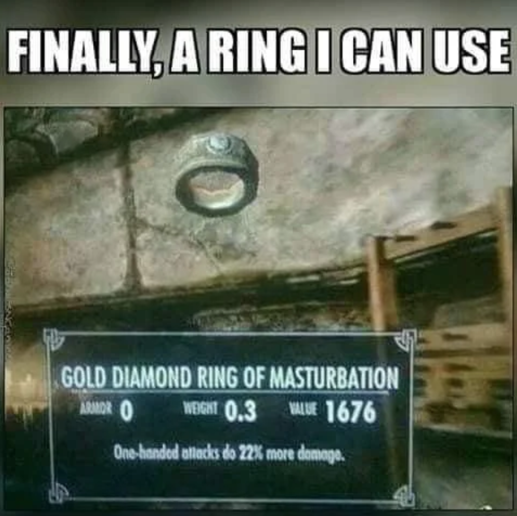 funny gaming memes - skyrim ring of masturbation - Finally, A Ring I Can Use Gold Diamond Ring Of Masturbation Amor Neon 0.3 Value 1676 Onehanded attacks do 22% more domano.