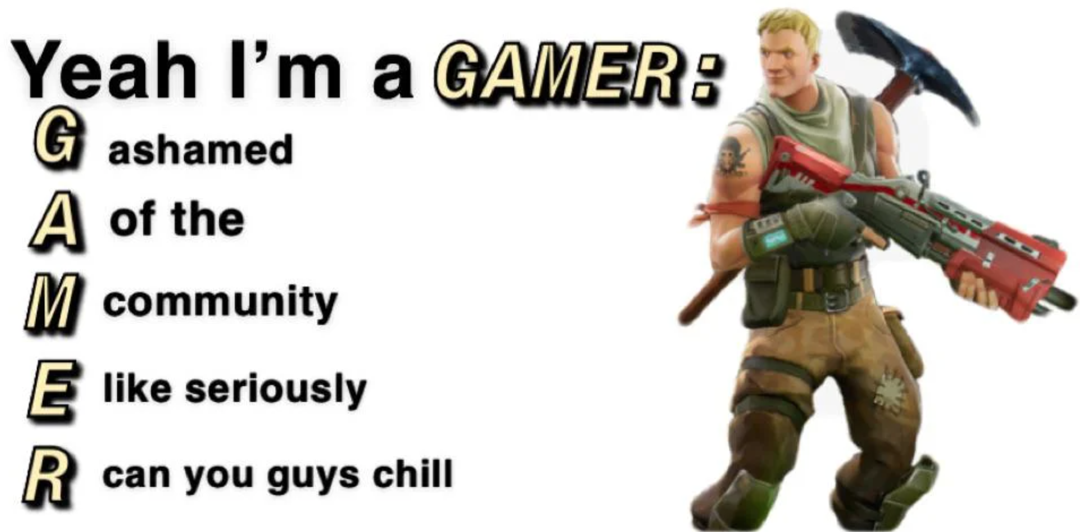 funny gaming memes - mercenary - Yeah I'm a Gamer G ashamed A of the M community E seriously R can you guys chill