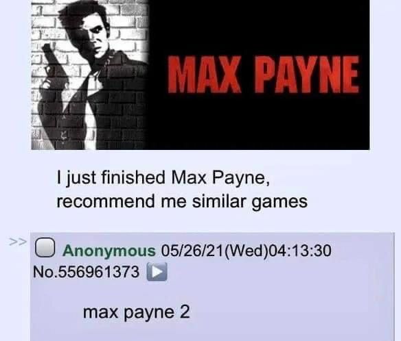 funny gaming memes - max payne ps2 - Max Payne I just finished Max Payne, recommend me similar games >> Anonymous 052621Wed30 No.556961373 max payne 2
