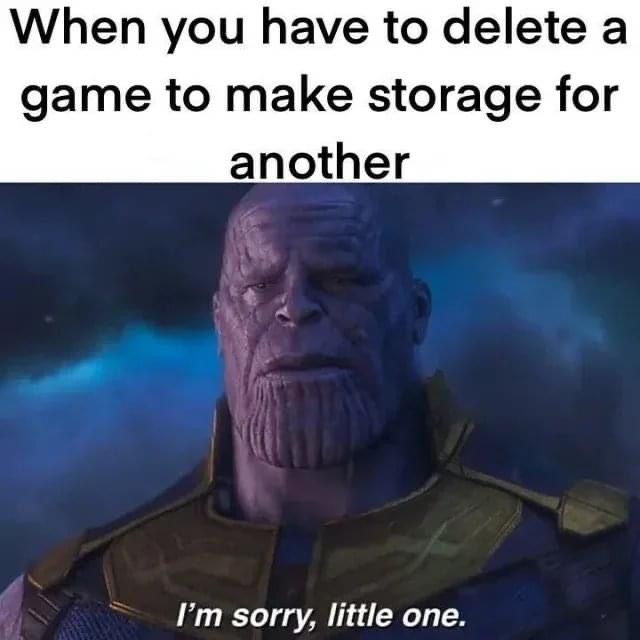 funny gaming memes - photo caption - When you have to delete a game to make storage for another I'm sorry, little one.