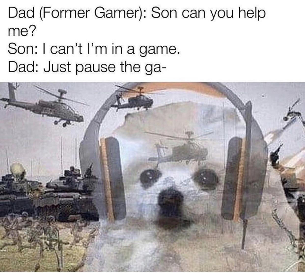 funny gaming memes -  aviation - Dad Former Gamer Son can you help me? Son I can't l'm in a game. Dad Just pause the ga