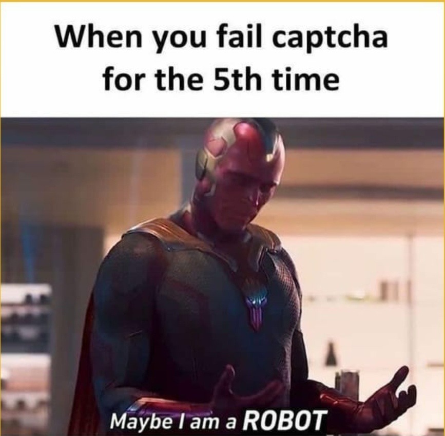 funny gaming memes -  maybe i am a robot meme - When you fail captcha for the 5th time Maybe I am a Robot