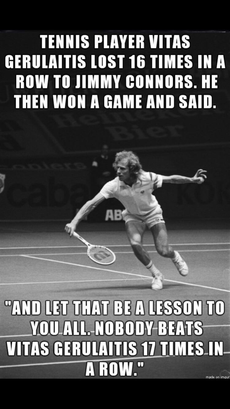 funny gaming memes -  vitas gerulaitis jimmy connors quote - Tennis Player Vitas Gerulaitis Lost 16 Times In A Row To Jimmy Connors. He Then Won A Game And Said. et Ab "And Let That Be A Lesson To You All. Nobody Beats Vitas Gerulaitis 17 Times.In A Row."