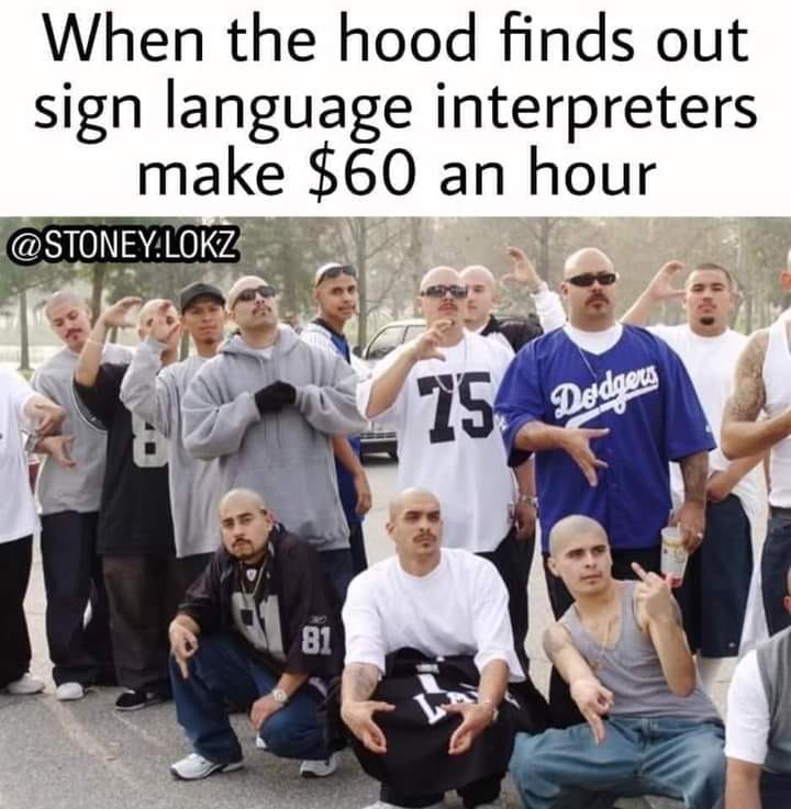 When the hood finds out sign language interpreters make $60 an hour .Lokz 25 Dodgers 81