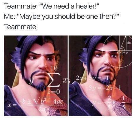 funny gaming memes - gaming memes - Teammate "We need a healer!" !" Me "Maybe you should be one then?" Teammate sin Olcos 10 2. 2 5y 2x 1 x26 6 A0 1 b2 4ac 2x