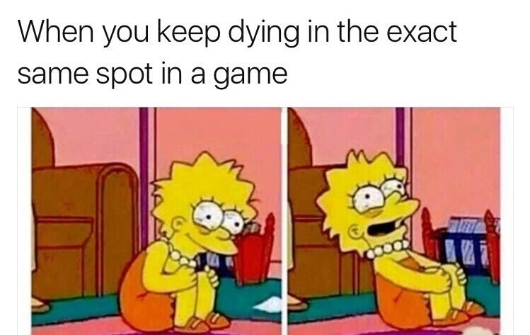 funny gaming memes - gamer memes 2019 - When you keep dying in the exact same spot in a game