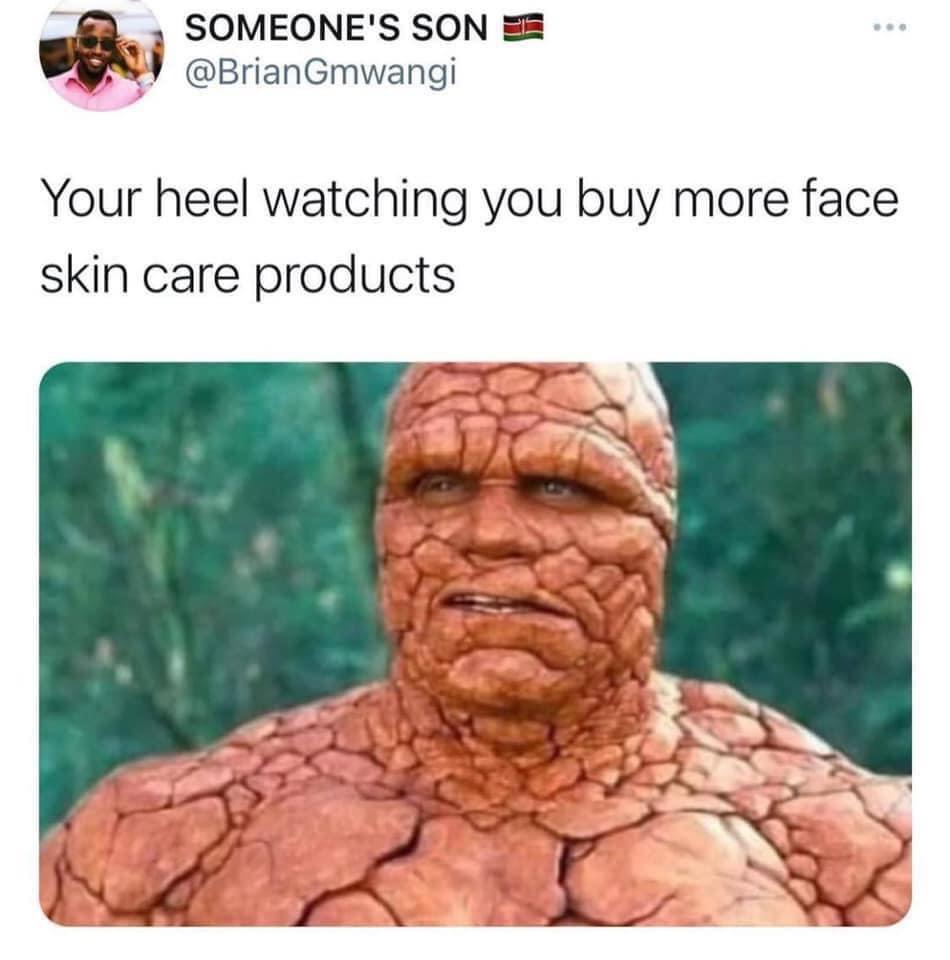 heels face cream meme - Someone'S Son Gmwangi Your heel watching you buy more face skin care products