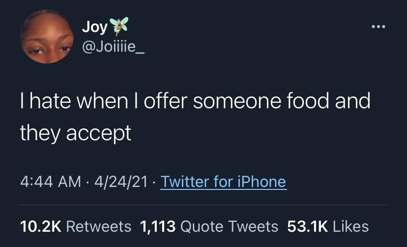 funny tweets - he post i miss her - Joy X Thate when I offer someone food and they accept 42421. Twitter for iPhone 1,113 Quote Tweets