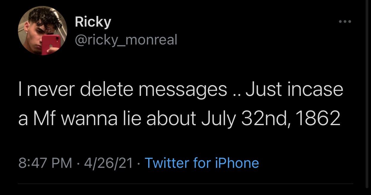 funny tweets - batman slander twitter - Ricky I never delete messages .. Just incase a Mf wanna lie about July 32nd, 1862 42621 Twitter for iPhone